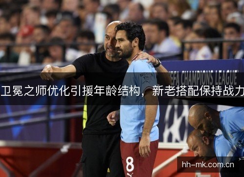 卫冕之师优化引援年龄结构,新老搭配保持战力 卫冕之师优化引援年龄结构,新老搭配保持战力